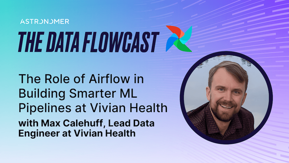 The Role of Airflow in Building Smarter ML Pipelines at Vivian Health with Max Calehuff